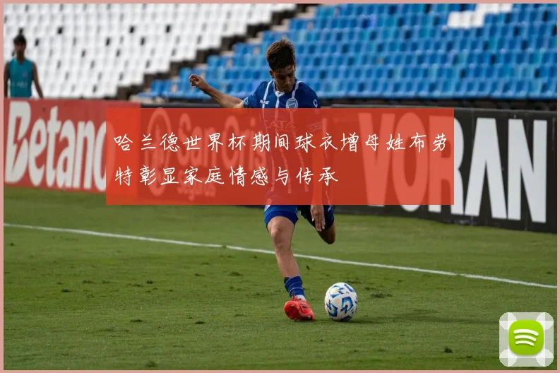 哈兰德世界杯期间球衣增母姓布劳特彰显家庭情感与传承