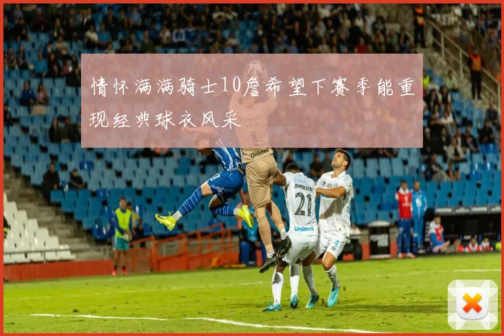 情怀满满骑士10詹希望下赛季能重现经典球衣风采