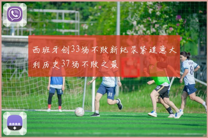 西班牙创33场不败新纪录紧追意大利历史37场不败之最